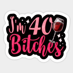 I'm 40 Bitches - Funny 40th Birthday Girls Gift Sticker